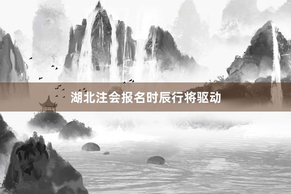 湖北注会报名时辰行将驱动